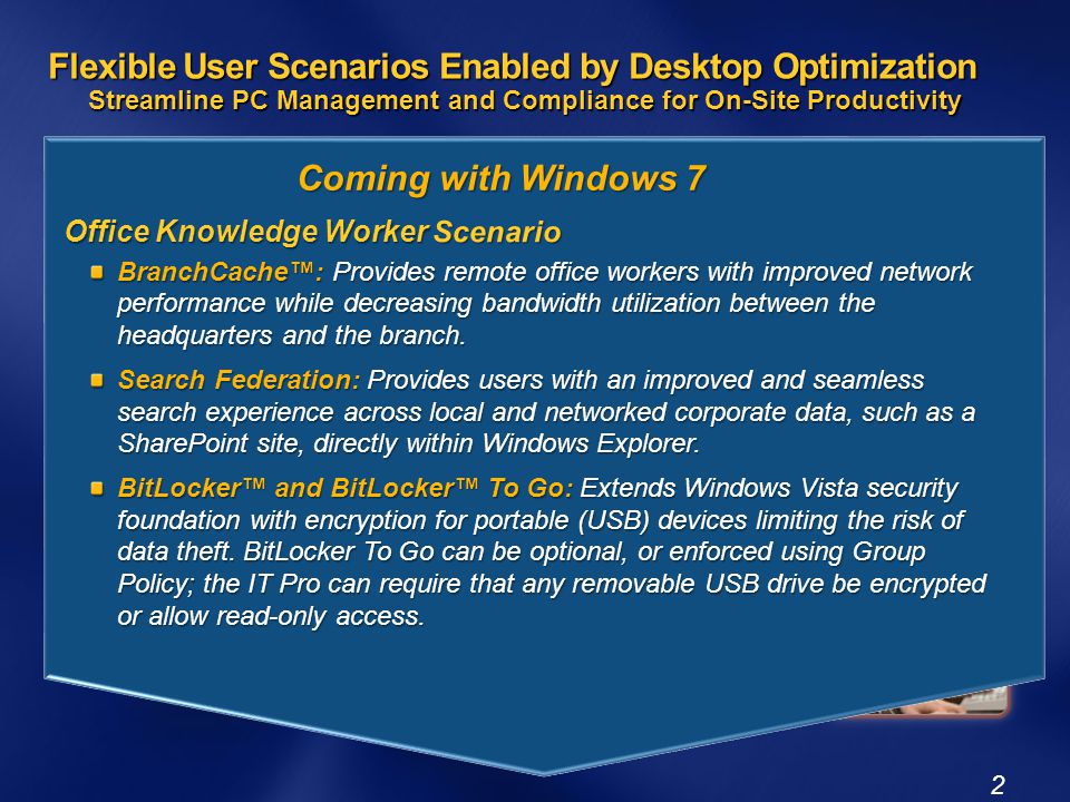 Flexible User Scenarios Enabled by Desktop Optimization Streamline PC Management and Compliance for On-Site Productivity 2 Coming with Windows 7