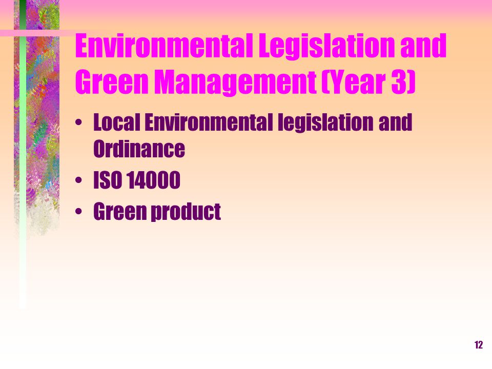 12 Environmental Legislation and Green Management (Year 3) Local Environmental legislation and Ordinance ISO Green product