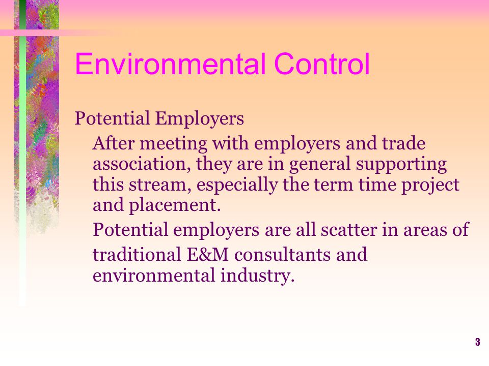 3 Environmental Control Potential Employers After meeting with employers and trade association, they are in general supporting this stream, especially the term time project and placement.