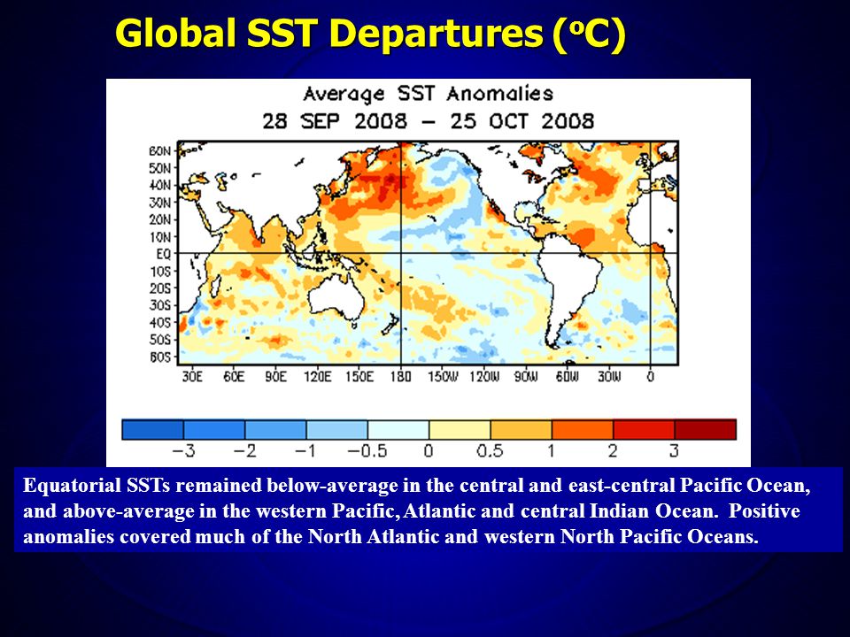 Global SST Departures ( o C) Equatorial SSTs remained below-average in the central and east-central Pacific Ocean, and above-average in the western Pacific, Atlantic and central Indian Ocean.