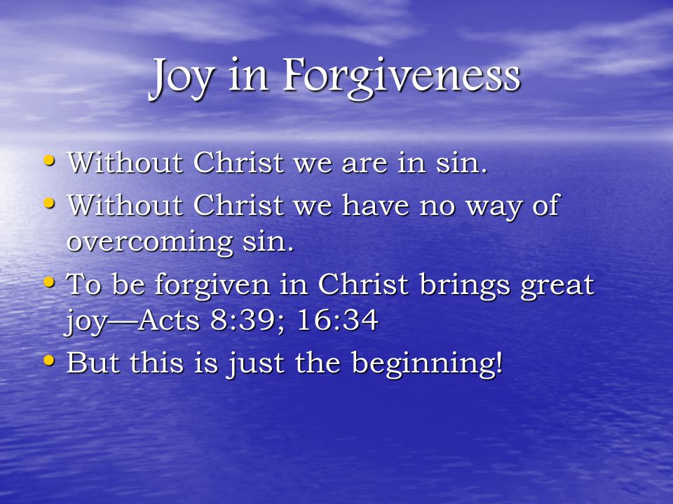 Joy in Forgiveness Without Christ we are in sin. Without Christ we are in sin.