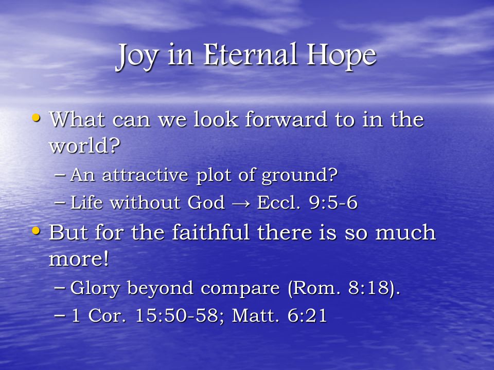 Joy in Eternal Hope What can we look forward to in the world.