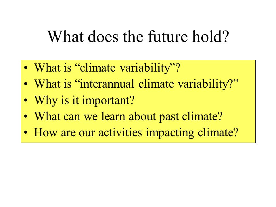 What does the future hold. What is climate variability .