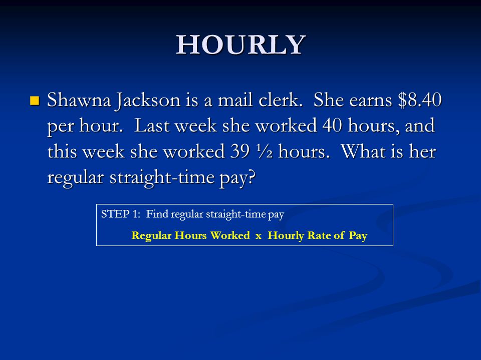 HOURLY Shawna Jackson is a mail clerk. She earns $8.40 per hour.