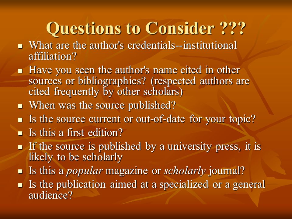 Questions to Consider . What are the author s credentials--institutional affiliation.