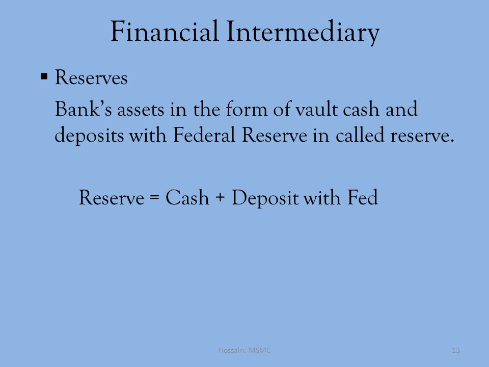 Financial Intermediary  Reserves Bank’s assets in the form of vault cash and deposits with Federal Reserve in called reserve.