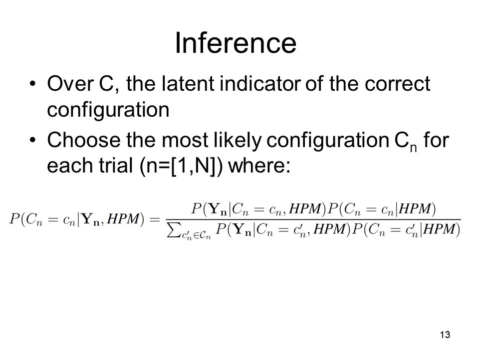 13 Inference Over C, the latent indicator of the correct configuration Choose the most likely configuration C n for each trial (n=[1,N]) where: 13