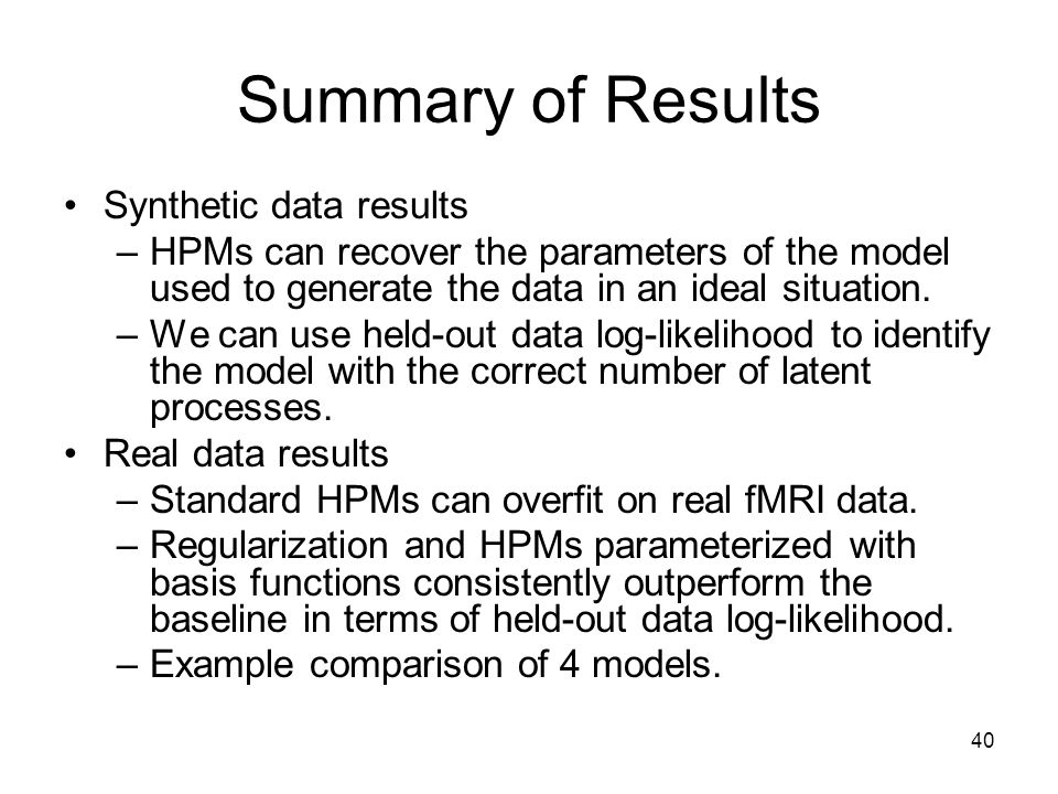 40 Summary of Results Synthetic data results –HPMs can recover the parameters of the model used to generate the data in an ideal situation.