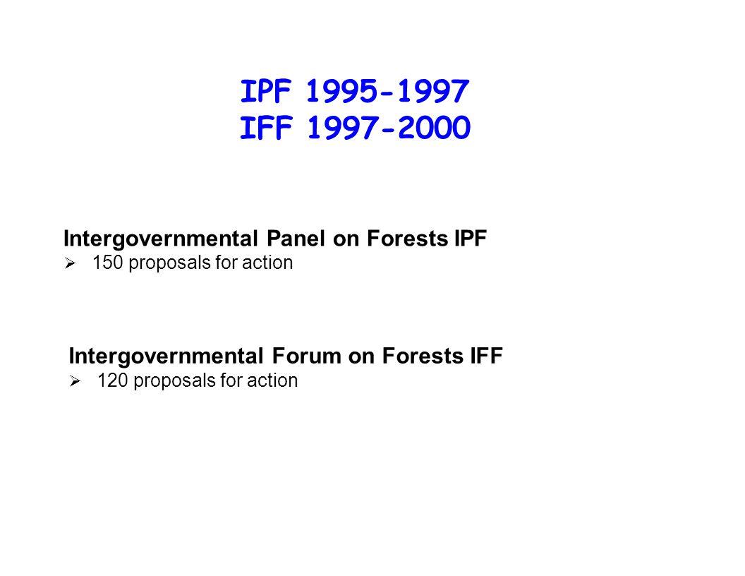IPF IFF Intergovernmental Panel on Forests IPF  150 proposals for action Intergovernmental Forum on Forests IFF  120 proposals for action