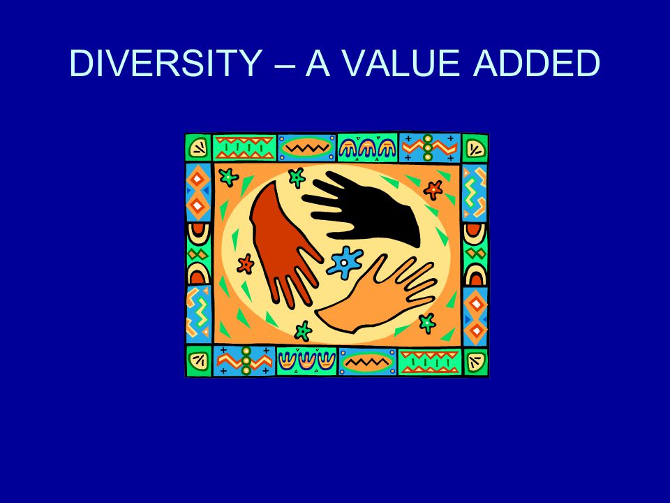DIVERSITY – A VALUE ADDED