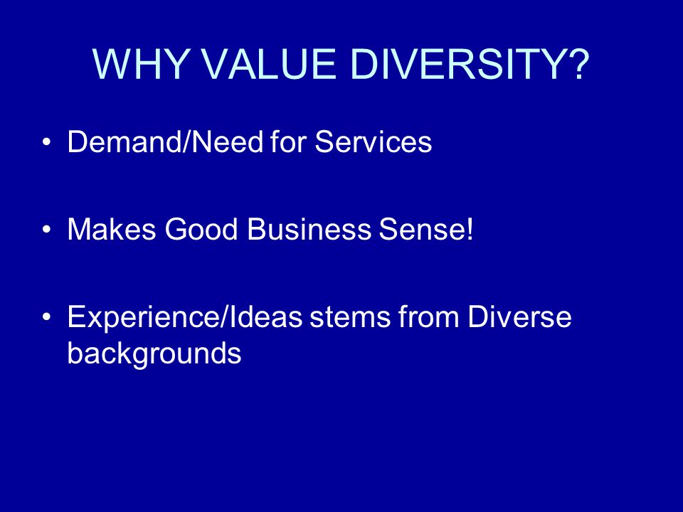 WHY VALUE DIVERSITY. Demand/Need for Services Makes Good Business Sense.