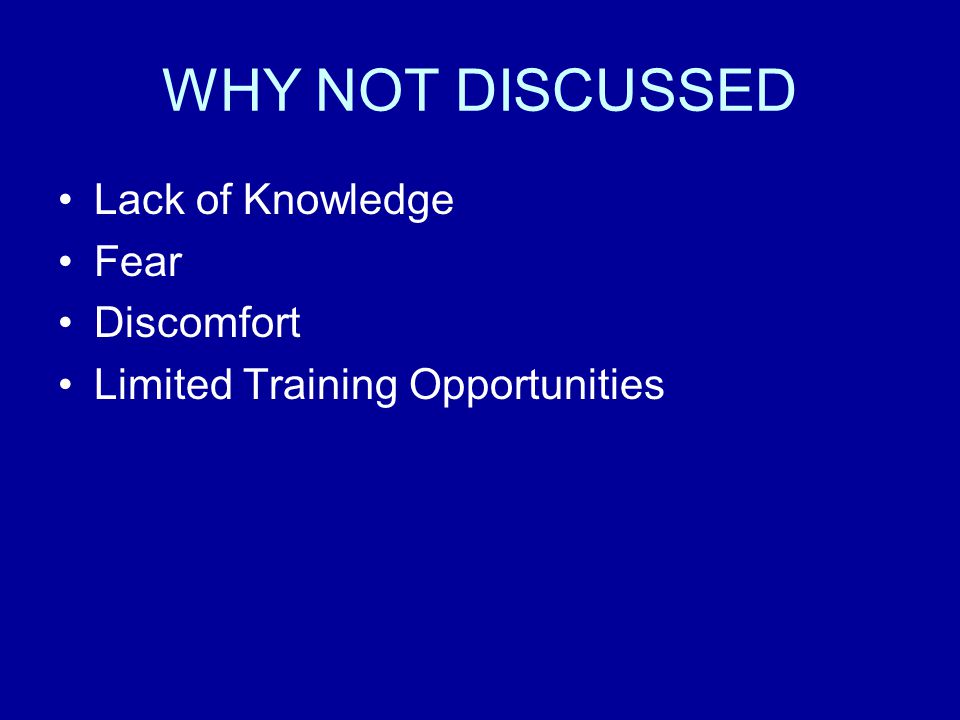 WHY NOT DISCUSSED Lack of Knowledge Fear Discomfort Limited Training Opportunities