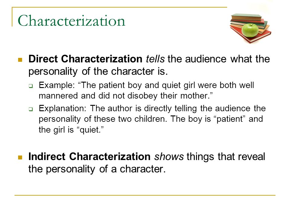 Characterization Direct Characterization tells the audience what the personality of the character is.
