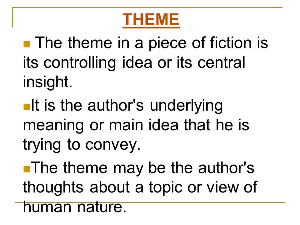 THEME The theme in a piece of fiction is its controlling idea or its central insight.