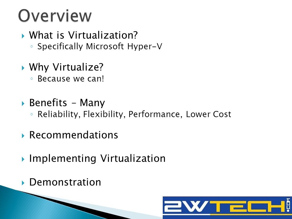  What is Virtualization. ◦ Specifically Microsoft Hyper-V  Why Virtualize.