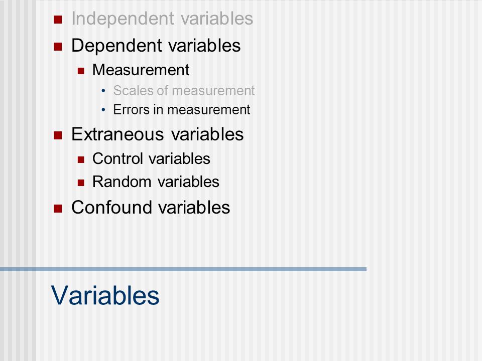 Variables Independent variables Dependent variables Measurement Scales of measurement Errors in measurement Extraneous variables Control variables Random variables Confound variables