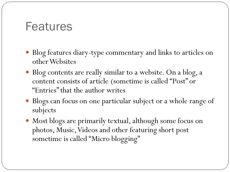 Features Blog features diary-type commentary and links to articles on other Websites Blog contents are really similar to a website.