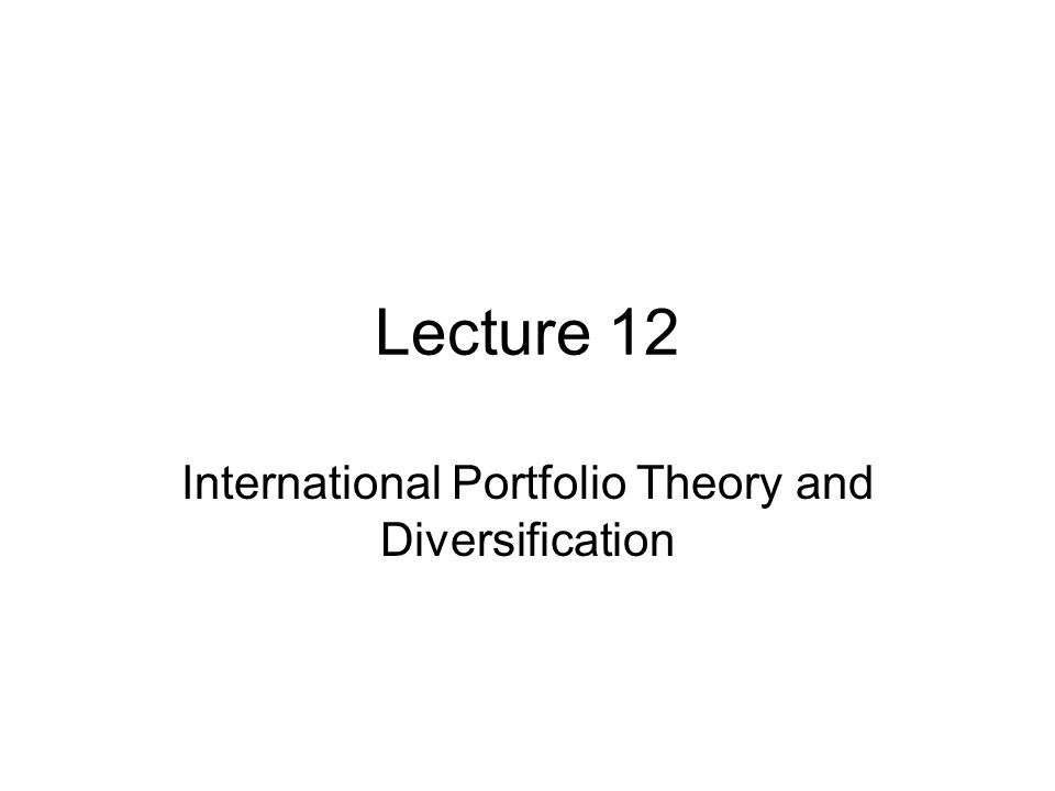 Lecture 12 International Portfolio Theory and Diversification