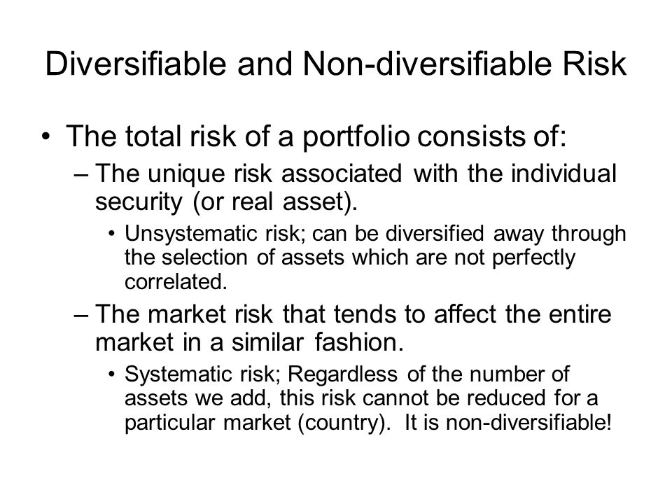 Diversifiable and Non-diversifiable Risk The total risk of a portfolio consists of: –The unique risk associated with the individual security (or real asset).