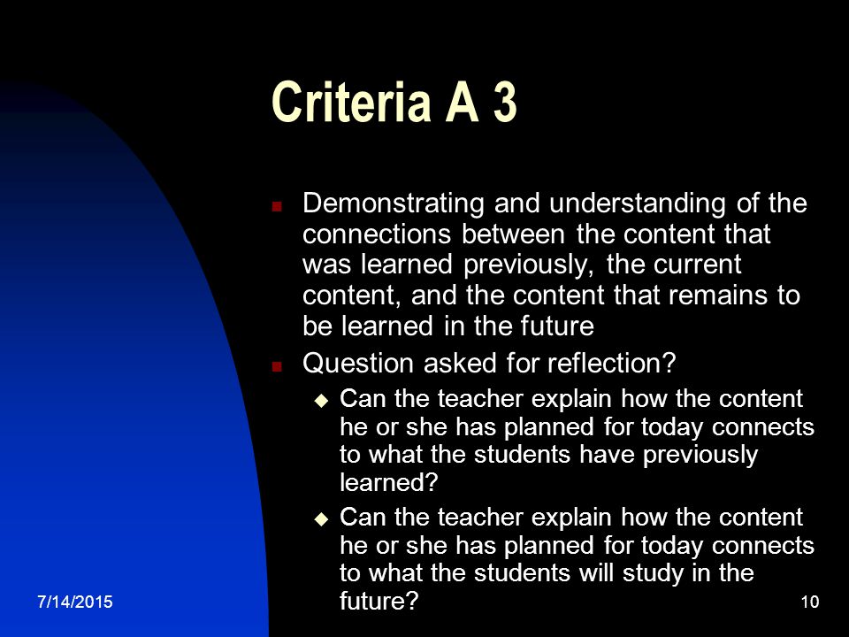 7/14/ Criteria A 3 Demonstrating and understanding of the connections between the content that was learned previously, the current content, and the content that remains to be learned in the future Question asked for reflection.