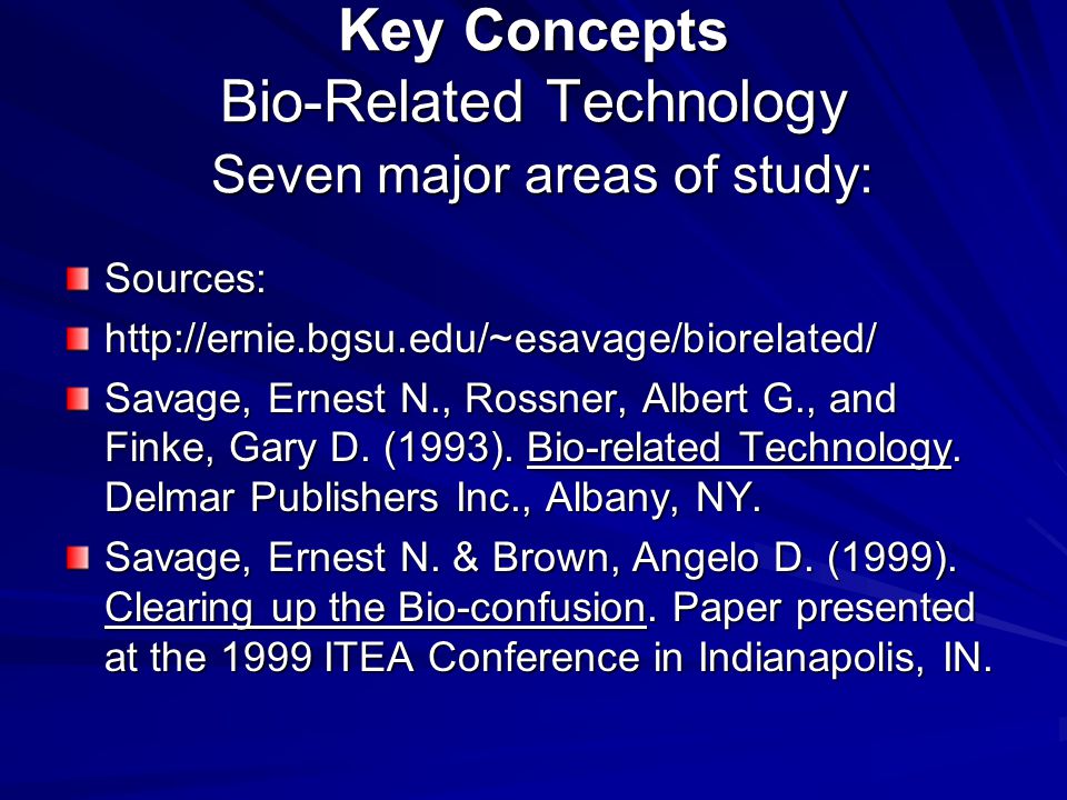 Key Concepts Bio-Related Technology Seven major areas of study: Sources:  Savage, Ernest N., Rossner, Albert G., and Finke, Gary D.