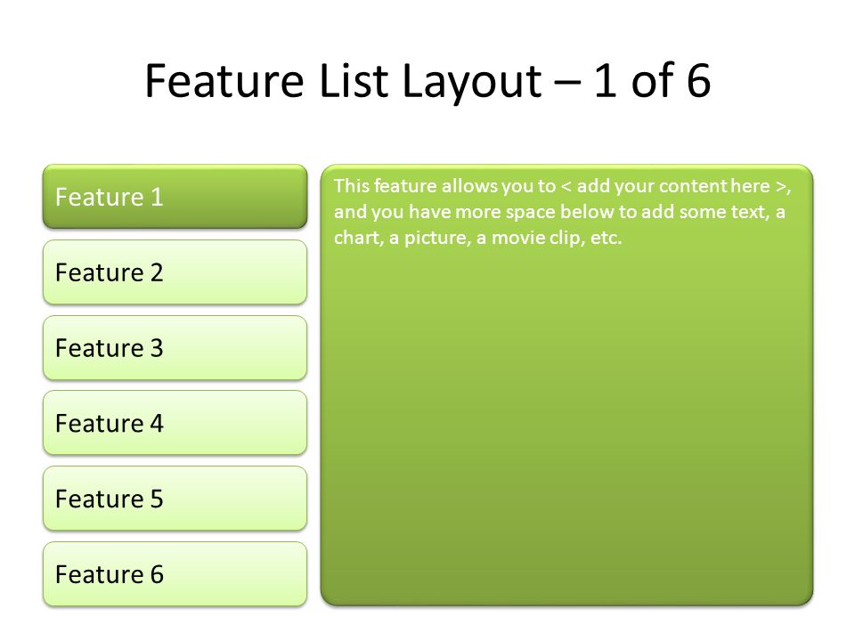 Feature List Layout – 1 of 6 Feature 1 Feature 2 Feature 3 Feature 4 Feature 5 This feature allows you to, and you have more space below to add some text, a chart, a picture, a movie clip, etc.