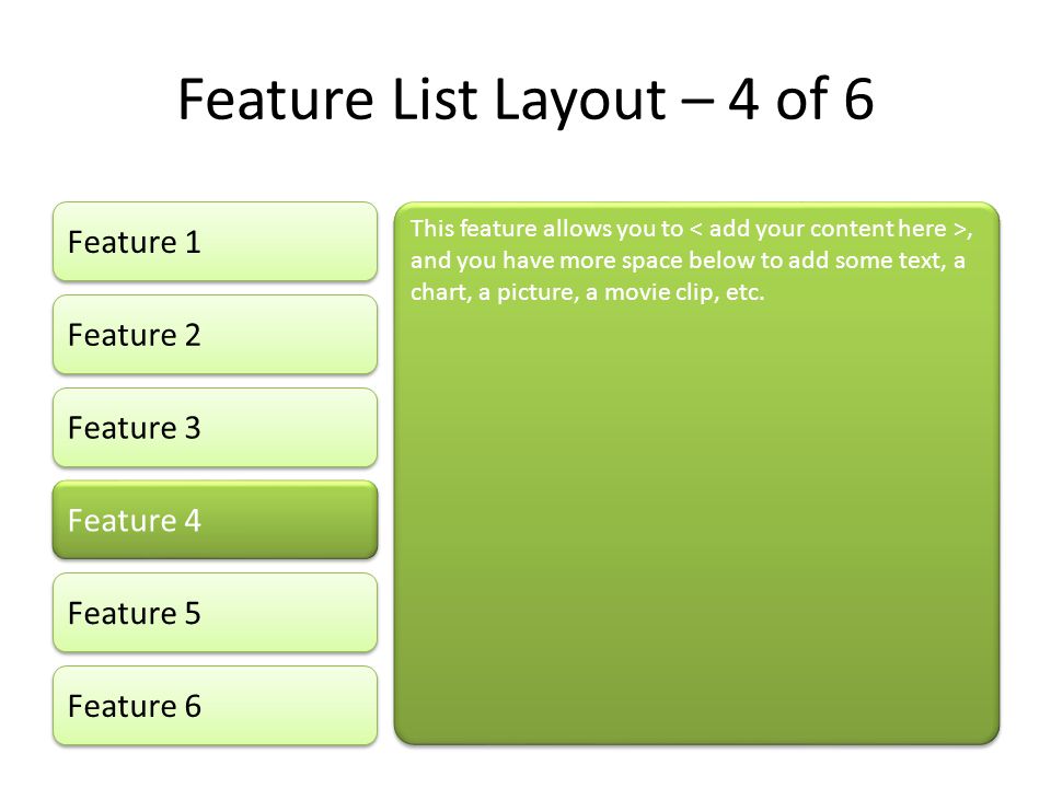 Feature List Layout – 4 of 6 Feature 1 Feature 2 Feature 3 Feature 4 Feature 5 This feature allows you to, and you have more space below to add some text, a chart, a picture, a movie clip, etc.