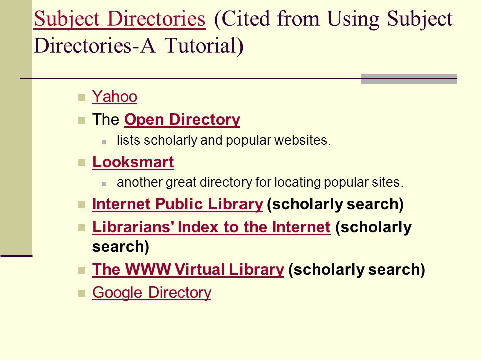 Subject DirectoriesSubject Directories (Cited from Using Subject Directories-A Tutorial) Yahoo The Open DirectoryOpen Directory lists scholarly and popular websites.