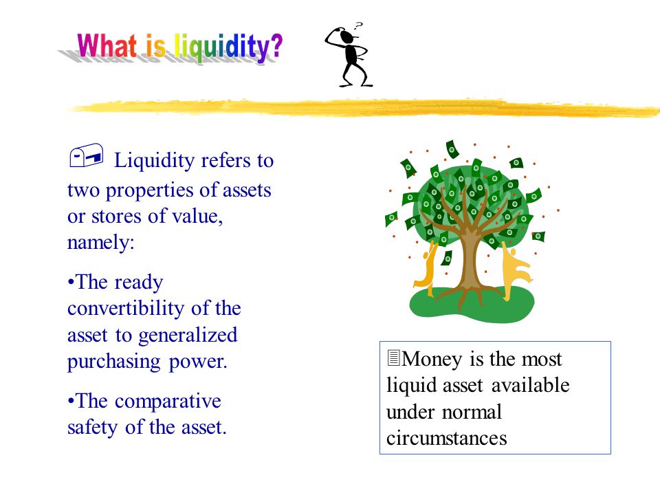  Liquidity refers to two properties of assets or stores of value, namely: The ready convertibility of the asset to generalized purchasing power.