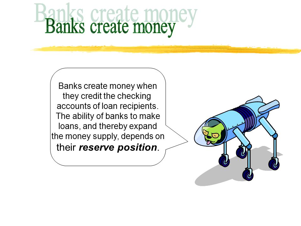 Banks create money when they credit the checking accounts of loan recipients.