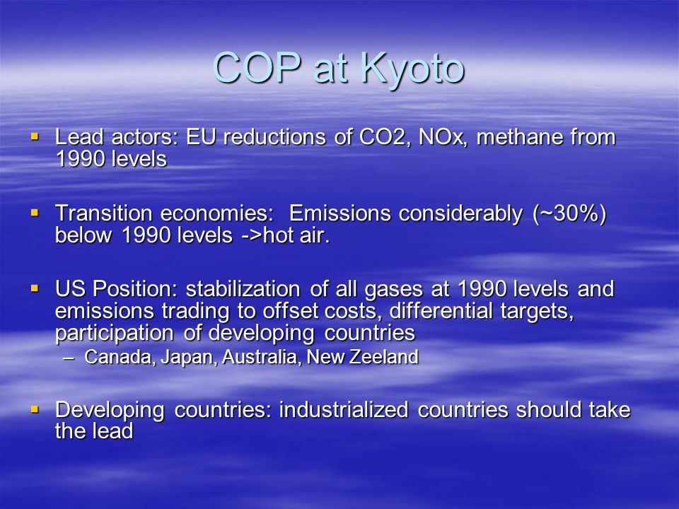 COP at Kyoto  Lead actors: EU reductions of CO2, NOx, methane from 1990 levels  Transition economies: Emissions considerably (~30%) below 1990 levels ->hot air.