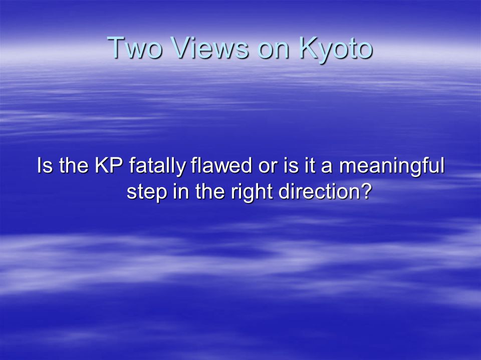 Two Views on Kyoto Is the KP fatally flawed or is it a meaningful step in the right direction