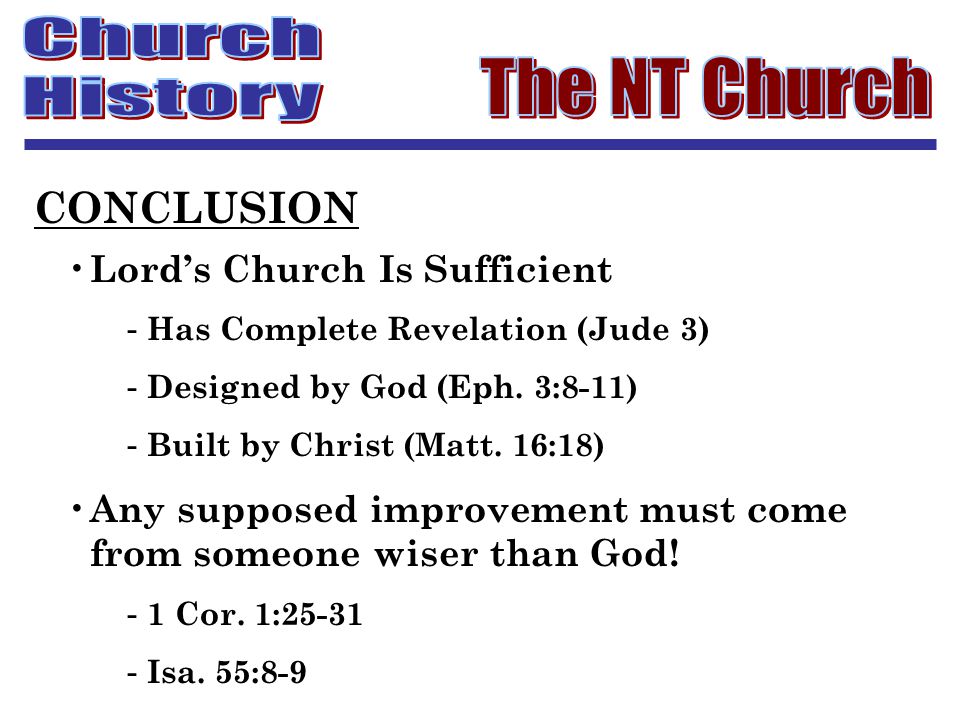 CONCLUSION Lord’s Church Is Sufficient - Has Complete Revelation (Jude 3) - Designed by God (Eph.