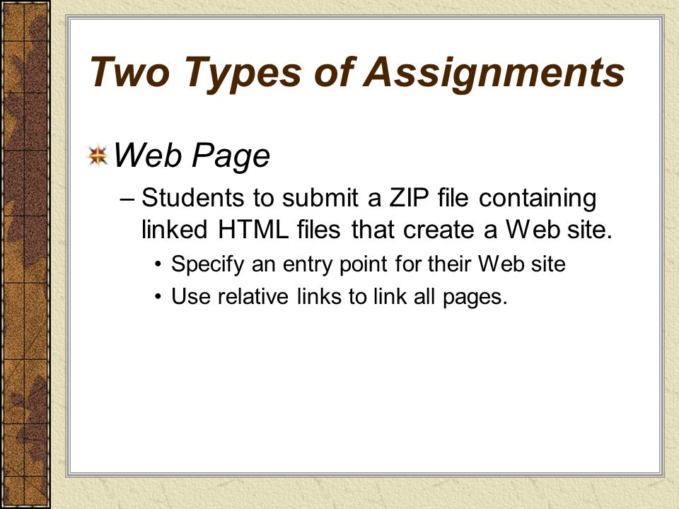 Two Types of Assignments Web Page –Students to submit a ZIP file containing linked HTML files that create a Web site.