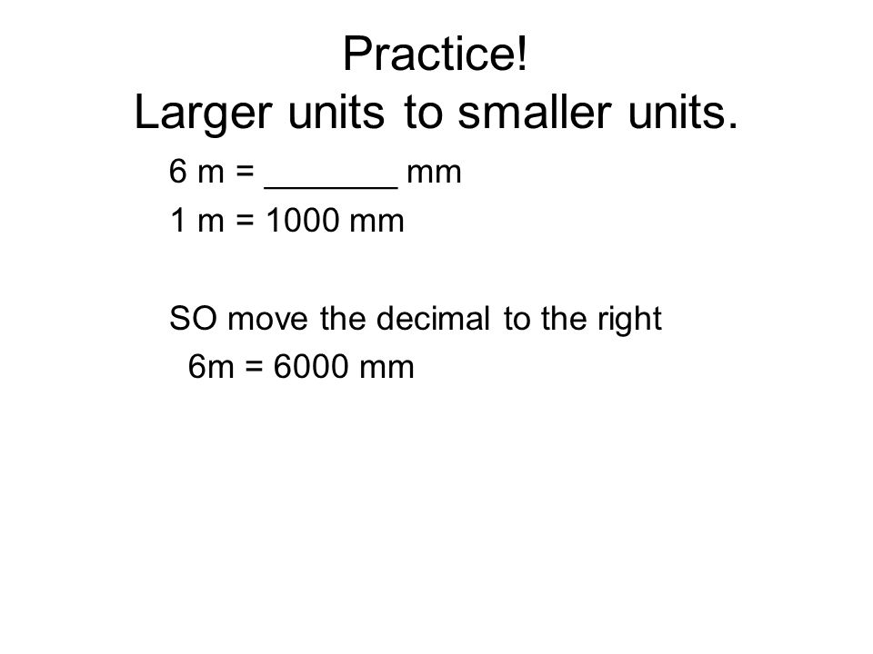 Practice. Larger units to smaller units.