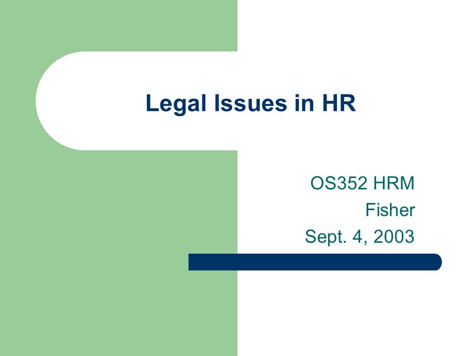 Legal Issues in HR OS352 HRM Fisher Sept. 4, 2003