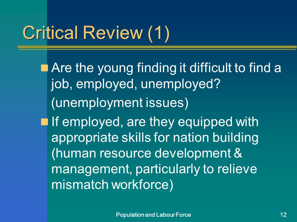 Population and Labour Force12 Critical Review (1) Are the young finding it difficult to find a job, employed, unemployed.