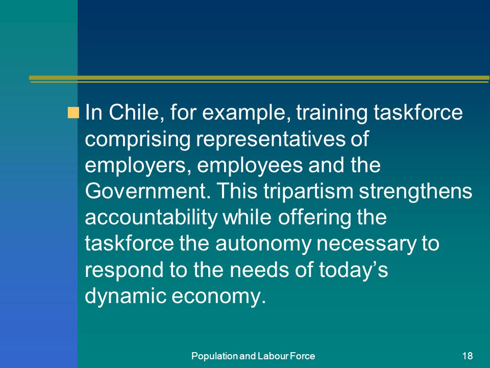 Population and Labour Force18 In Chile, for example, training taskforce comprising representatives of employers, employees and the Government.