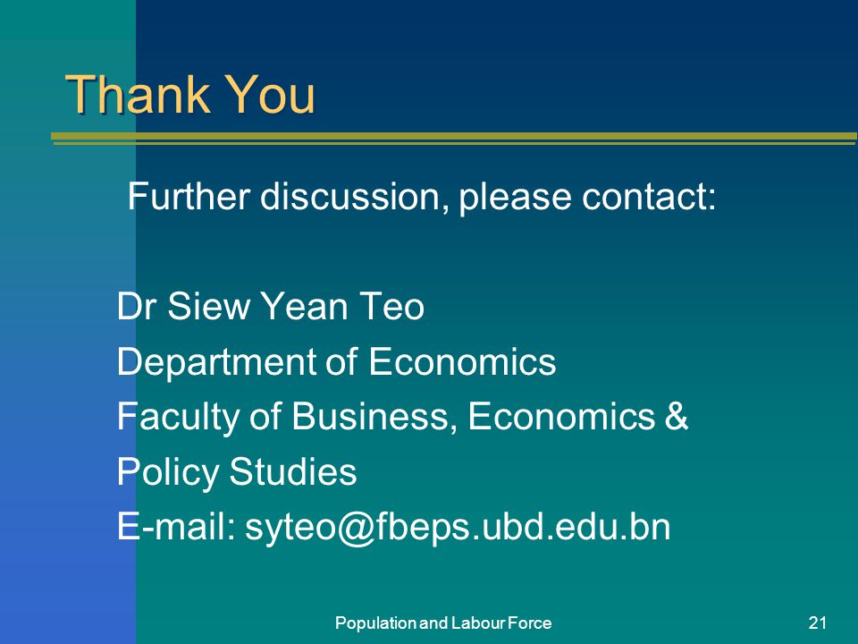 Population and Labour Force21 Thank You Further discussion, please contact: Dr Siew Yean Teo Department of Economics Faculty of Business, Economics & Policy Studies