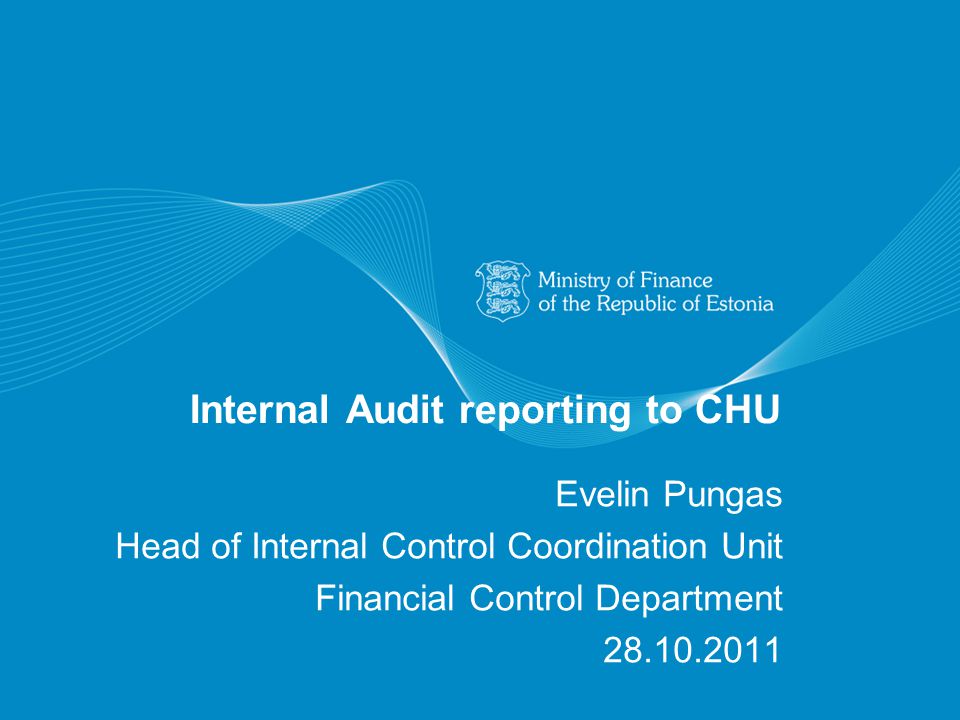 Internal Audit reporting to CHU Evelin Pungas Head of Internal Control Coordination Unit Financial Control Department