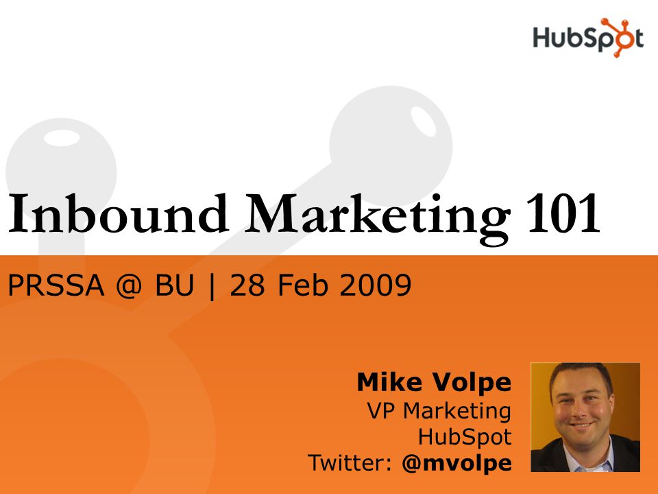 Inbound Marketing 101 Mike Volpe VP Marketing HubSpot  BU | 28 Feb 2009