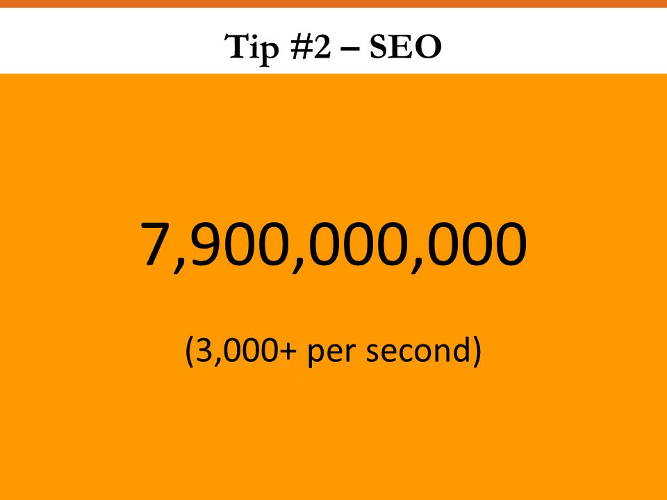 Tip #2 – SEO 7,900,000,000 (3,000+ per second)