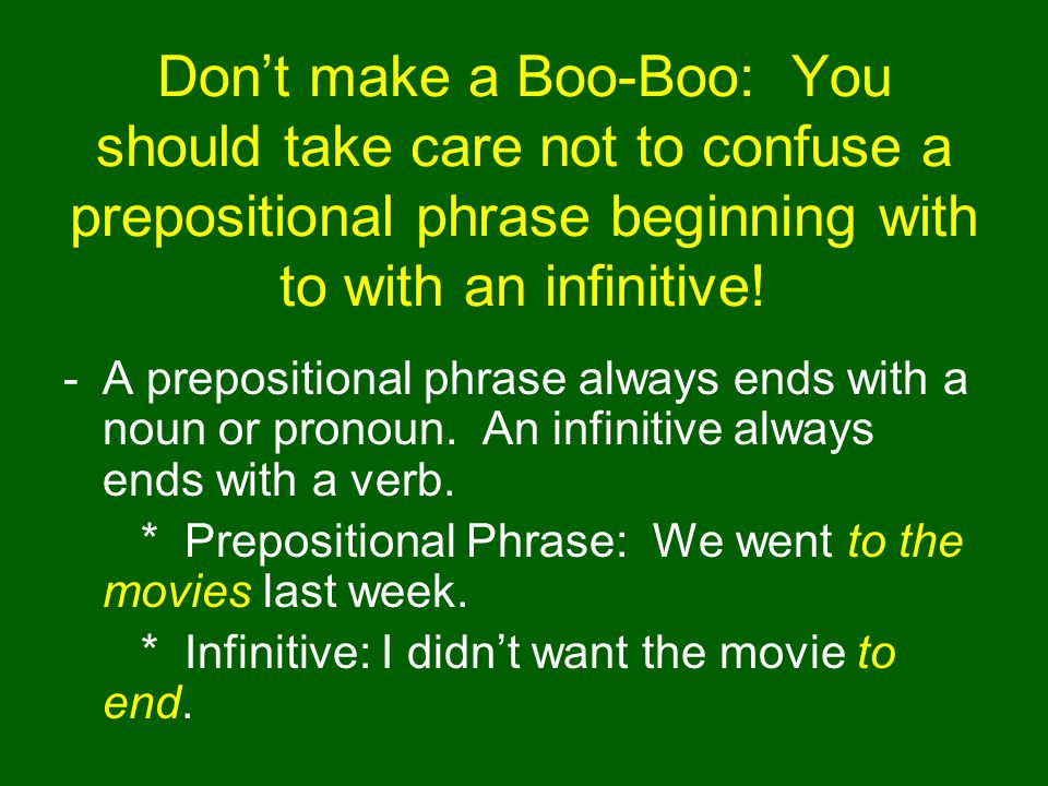 Don’t make a Boo-Boo: You should take care not to confuse a prepositional phrase beginning with to with an infinitive.