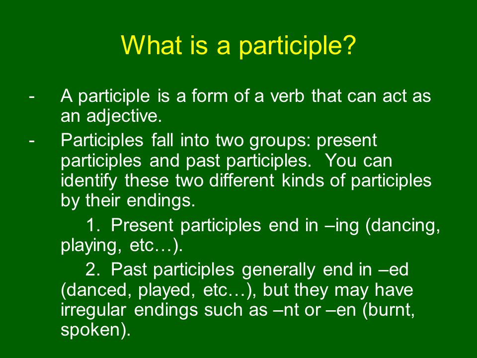 What is a participle. -A participle is a form of a verb that can act as an adjective.