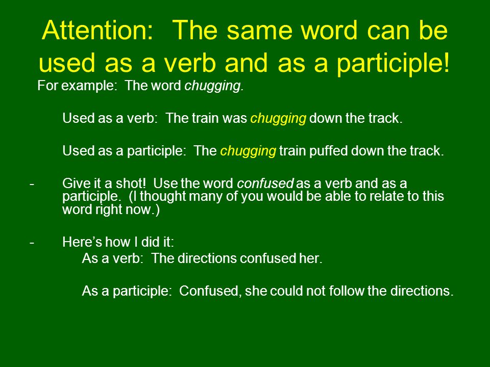 Attention: The same word can be used as a verb and as a participle.