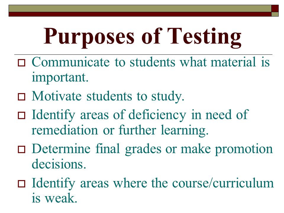 Purposes of Testing  Communicate to students what material is important.