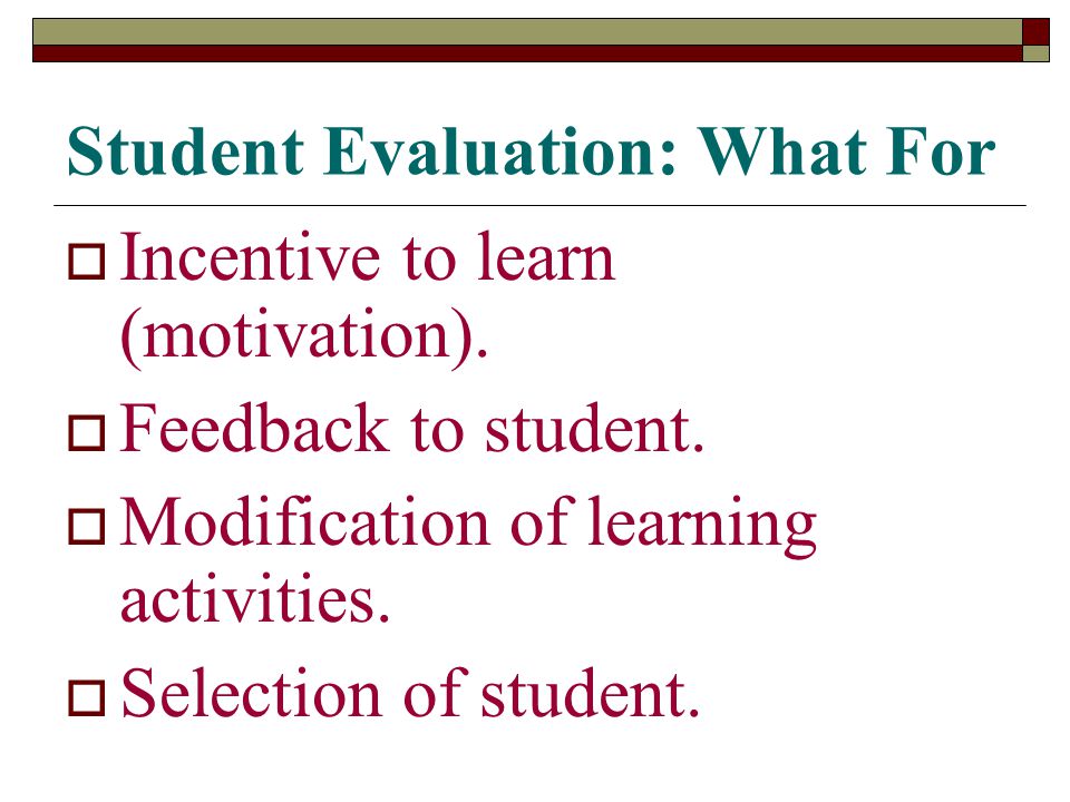 Student Evaluation: What For  Incentive to learn (motivation).