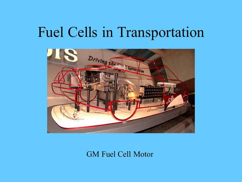 Fuel Cells in Transportation GM Fuel Cell Motor