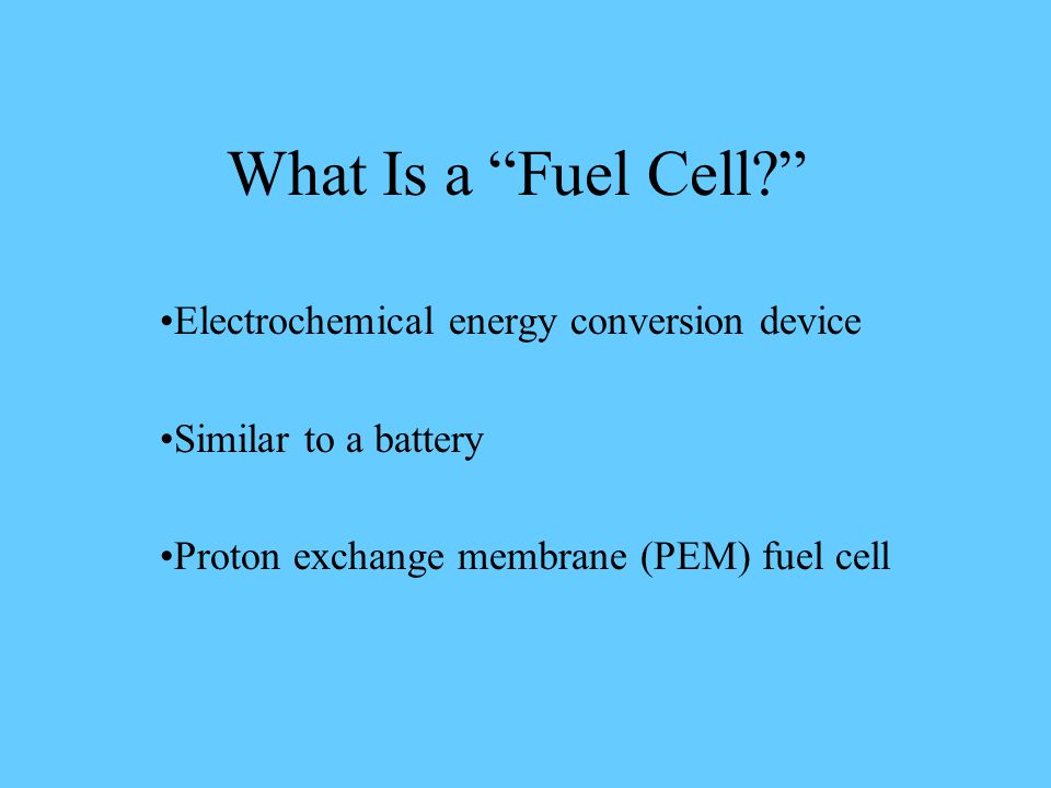 What Is a Fuel Cell Electrochemical energy conversion device Similar to a battery Proton exchange membrane (PEM) fuel cell
