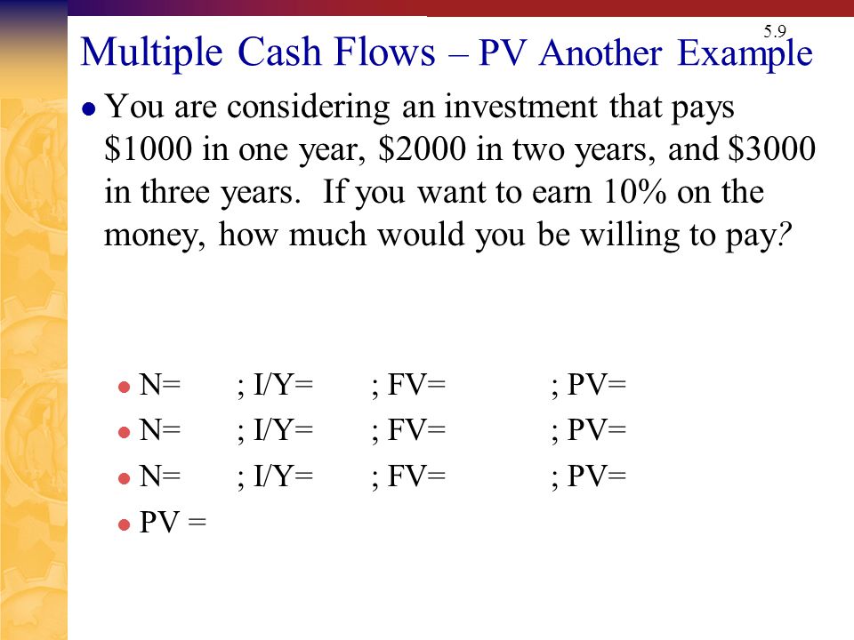 5.9 Multiple Cash Flows – PV Another Example You are considering an investment that pays $1000 in one year, $2000 in two years, and $3000 in three years.